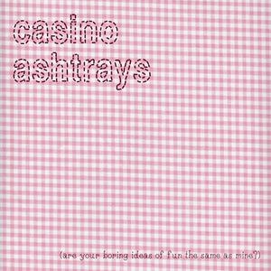 Casino Ashtrays - Are Your Boring Ideas Of Fun The Same As Mine? (Jigsaw) CD